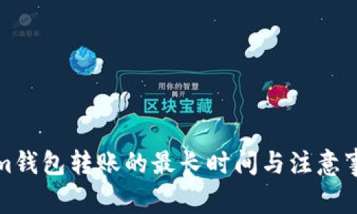 Tokenim钱包转账的最长时间与注意事项解析