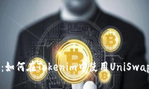 全面解析：如何在Tokenim中使用UniSwap进行交易