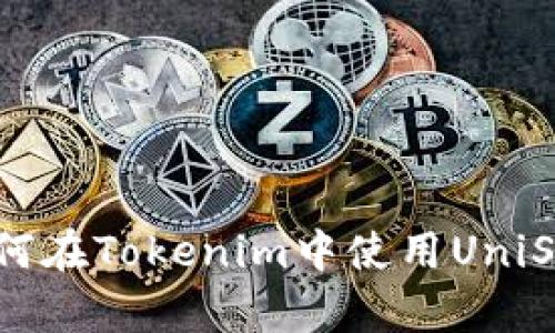 全面解析：如何在Tokenim中使用UniSwap进行交易